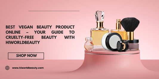 Best Vegan Beauty Product Online – Your Guide to Cruelty-Free Beauty with HiWorldBeauty